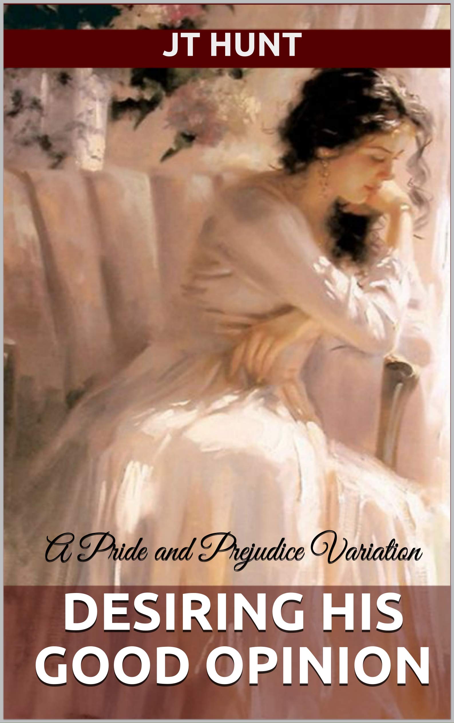 Desiring His Good Opinion: A Pride and Prejudice Variation (Kindle Edition)