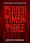 TERROR TIMES THREE: Three Strange And Horrific Tales