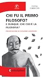 Chi fu il primo filosofo? E dunque: che cos'è la filosofia?