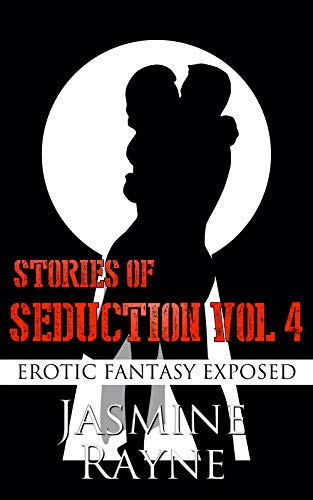 Stories of Seduction Vol 4: Erotic Fantasy Exposed