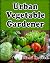 Urban Vegetable Gardener: G...