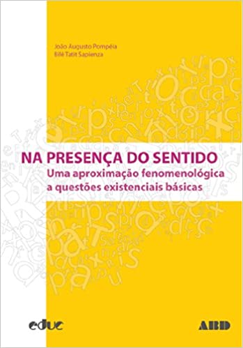 Na Presença do Sentido: uma aproximação fenomenológica a questões existenciais básicas