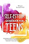 SELF-ESTEEM Workbook for Teens: Overcome Negative Thinking and Anxiety. Build your Self-Confidence, Defeat Insecurity and Live Confidently.