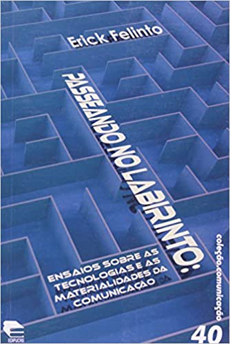 Passeando no labirinto: ensaios sobre as tecnologias e as materialidades da comunicação