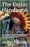 The Essiac Handbook: The story of a remedy that defied disease. This story is another triumphant clamor of nature's ability to heal.