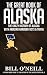 The Great Book of Alaska: The Crazy History of Alaska with Amazing Random Facts & Trivia (A Trivia Nerds Guide to the History of the Us) (VOL)