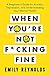 When You're Not F*cking Fine: A Beginner's Guide to Anxiety, Depression, and Understanding Your Mental Health