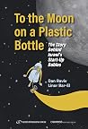 To the Moon on a Plastic Bottle: he Story Behind Israel's Start-Up Babies (ISRAELI INNOVATION Book 1) To the Moon on a Plastic Bottle: he Story Behind Israel's Start-Up Babies (ISRAELI INNOVATION Book 1)