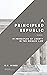 A Principled Republic: 19 P...