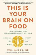 This Is Your Brain on Food: An Indispensable Guide to the Surprising Foods that Fight Depression, Anxiety, PTSD, OCD, ADHD, and More 