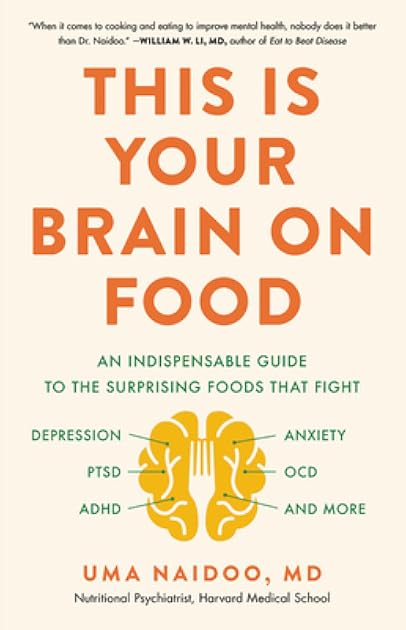 This Is Your Brain on Food: An Indispensable Guide to the Surprising Foods that Fight Depression, Anxiety, PTSD, OCD, ADHD, and More