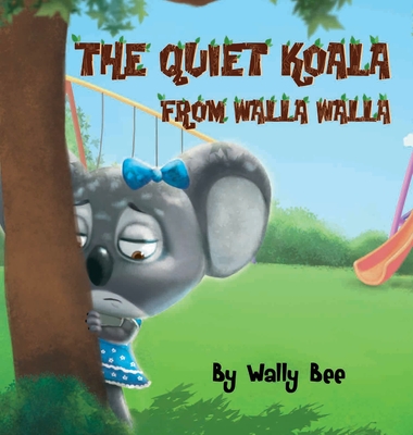 The Quiet Koala from Walla Walla: A Heartwarming Story About Overcoming Shyness at School (Wally Bee Books)