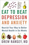 Eat to Beat Depression and Anxiety: Nourish Your Way to Better Mental Health in Six Weeks 