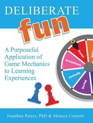 Deliberate Fun: A Purposeful Application of Game Mechanics to Learning Experiences (Hardcover)