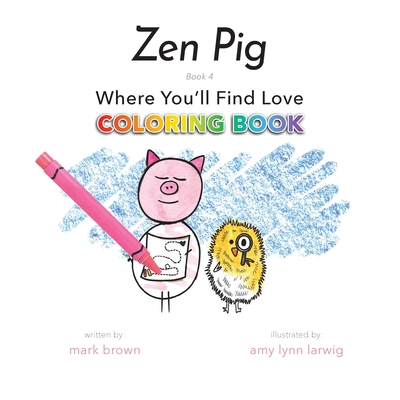 Zen Pig: Where You'll Find Love, Coloring Book Edition