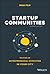 Startup Communities: Building an Entrepreneurial Ecosystem in Your City