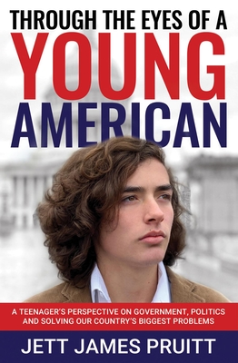 Through the Eyes of a Young American: A Teenager's Perspective on Government, Politics and Solving Our Country's Biggest Problems