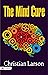 The Mind Cure by Christian Larson: A Guide to Mental Healing and Well-being. (Best Motivational Books for Personal Development (Design Your Life))