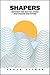 Shapers: Reinvent the Way Y...