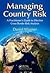 Managing Country Risk: A Practitioner's Guide to Effective Cross-Border Risk Analysis
