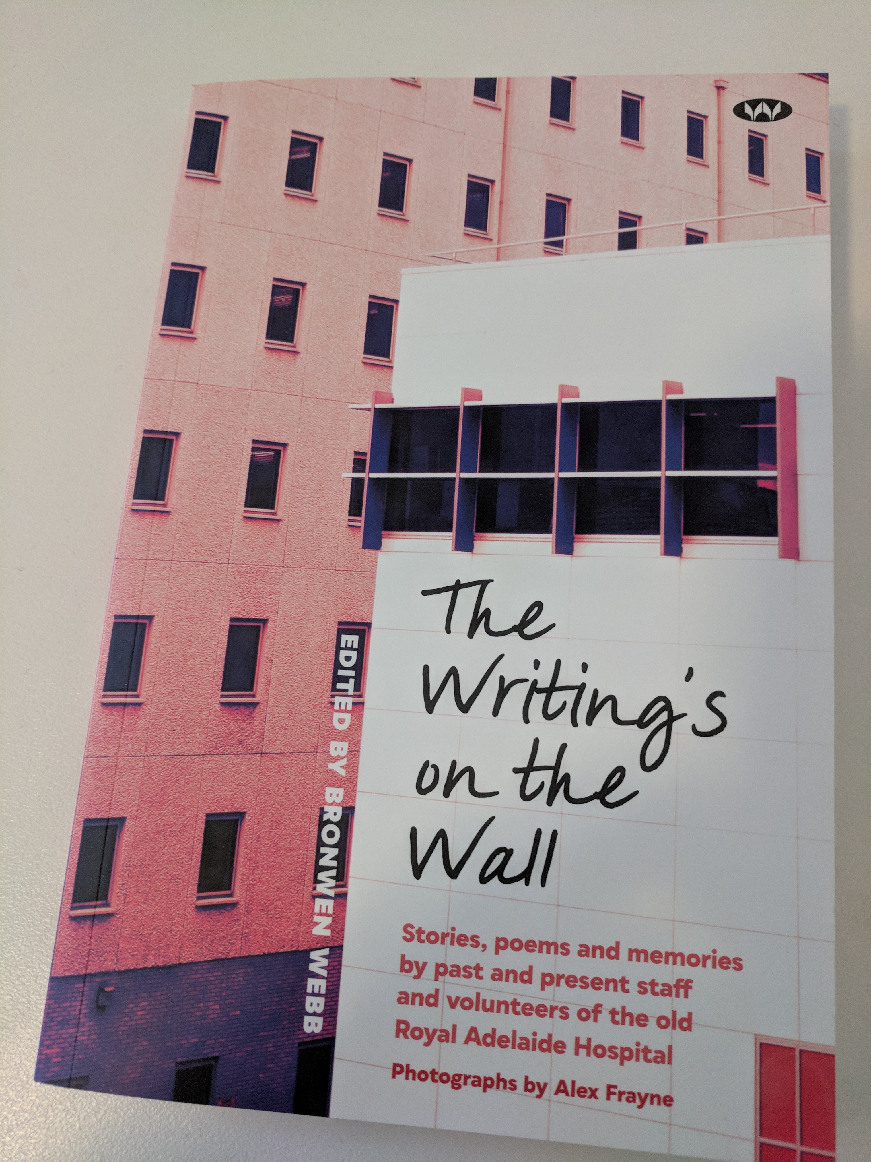 The Writing's On The Wall: Stories, poems and memories by past and present staff and volunteers of the old Royal Adelaide Hospital