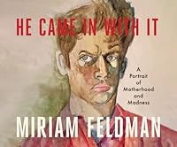 He Came in with It: A Portrait of Motherhood and Madness