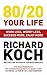 80/20 Your Life: Work Less, Worry Less, Succeed More, Enjoy More