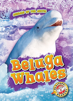 Beluga Whales (Animals of the Artcic: Blastoff Readers. Level 2)