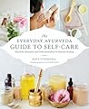 The Everyday Ayurveda Guide to Self-Care: Rhythms, Routines, and Home Remedies for Natural Healing