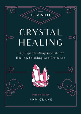 10-Minute Crystal Healing: Easy Tips for Using Crystals for Healing, Shielding, and Protection (Hardcover)