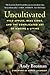 Uncultivated: Wild Apples, Real Cider, and the Complicated Art of Making a Living