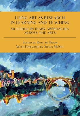 Using Art as Research in Learning and Teaching: Multidisciplinary Approaches Across the Arts (Paperback)