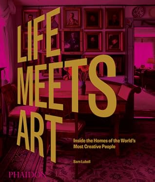 Life Meets Art: Inside the Homes of the World's Most Creative People