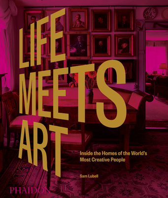 Life Meets Art: Inside the Homes of the World's Most Creative People