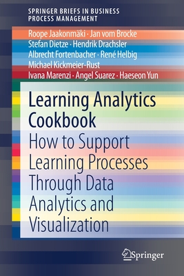 Learning Analytics Cookbook: How to Support Learning Processes Through Data Analytics and Visualization (SpringerBriefs in Business Process Management)