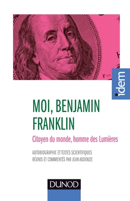 Moi, Benjamin Franklin - Citoyen du monde, homme des Lumières - nouvelle édition: Citoyen du monde, homme des Lumières, présenté par jean Audouze (French Edition)