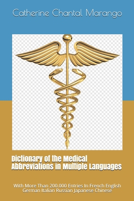 Dictionary of the Medical Abbreviations in Multiple Languages: With More Than 200.000 Entries In French English German Italian Russian Japanese Chinese (volume)