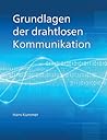 Grundlagen der drahtlosen Kommunikation: Einführung in die physikalischen und technischen Grundlagen der drahtlosen Übertragung von Ton, Bildern und Daten. (German Edition)