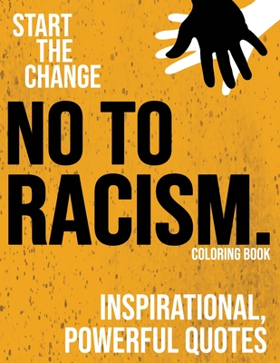 No to Racism - Antiracism Coloring Book: Inspirational, powerful quotes against prejudice and racism - Anti-Racism Starts With Me (Start the change)