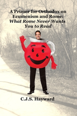 A Primer for Orthodox on Ecumenism and Rome: What Rome Doesn't Want You to Read (Best Works)