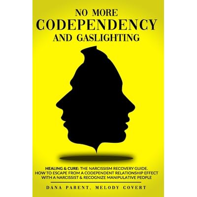 No More Codependency And Gaslighting Healing Cure The Narcissism Recovery Guide How To Escape From A Codependent Relationship Effect With A Narcissist Recognize Manipulative People By Dana Parent