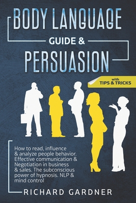 body language guide & persuasion: How to read, influence & analyze people behavior. Effective communication & Negotiation in business & sales. The subconscious power of hypnosis. NLP & mind control.