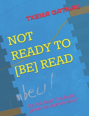 Not Ready to [be] Read: Do Not Read This Book: �ande vas leyendo esto?