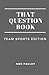 That Question Book: Team Sp...