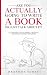 Are You Actually Going To Write A Book Or Just Talk About It?: An aggressive guide to writing, creativity, and actually getting things done (Actually Author Series)