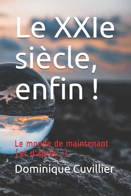 Le XXIe siècle, enfin !: Le monde de maintenant (et d'après...)