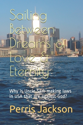 Sailing Between Dreams of Love & Eternity: Why is Uncle Sam making laws in USA that are against God? (Anecdote)