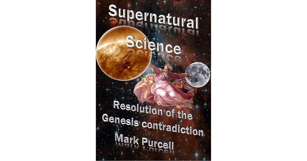 Supernatural Science Resolution of the Genesis contradiction by Mark