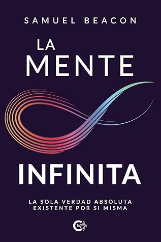 La mente infinita: La sola verdad absoluta existente por sí misma (Spanish Edition)