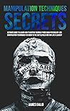 Manipulation Techniques Secrets : Ultimate Guide to Learn How to Defend Yourself from Dark Psychology and Manipulation Techniques! Go Down to the Battlefield and Win like a Leader!